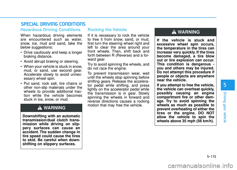 HYUNDAI ELANTRA GT 2020 Owners Manual 5-115
Driving your vehicle
5
Hazardous Driving Conditions
When hazardous driving elements
are encountered such as water,
snow, ice, mud and sand, take the
below suggestions:
Drive cautiously and keep HYUNDAI ELANTRA GT 2020 Owners Manual 5-115
Driving your vehicle
5
Hazardous Driving Conditions
When hazardous driving elements
are encountered such as water,
snow, ice, mud and sand, take the
below suggestions:
Drive cautiously and keep