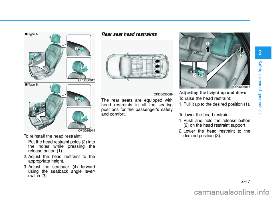 HYUNDAI ELANTRA GT 2020 Owners Guide 2-17
Safety system of your vehicle
2
To reinstall the head restraint:
1. Put the head restraint poles (2) intothe holes while pressing the
release button (1).
2. Adjust the head restraint to the appro HYUNDAI ELANTRA GT 2020 Owners Guide 2-17
Safety system of your vehicle
2
To reinstall the head restraint:
1. Put the head restraint poles (2) intothe holes while pressing the
release button (1).
2. Adjust the head restraint to the appro