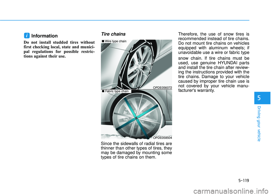 HYUNDAI ELANTRA GT 2020 Owners Manual 5-119
Driving your vehicle
5
Information
Do not install studded tires without
first checking local, state and munici-
pal regulations for possible restric-
tions against their use.
Tire chains
Since HYUNDAI ELANTRA GT 2020 Owners Manual 5-119
Driving your vehicle
5
Information
Do not install studded tires without
first checking local, state and munici-
pal regulations for possible restric-
tions against their use.
Tire chains
Since