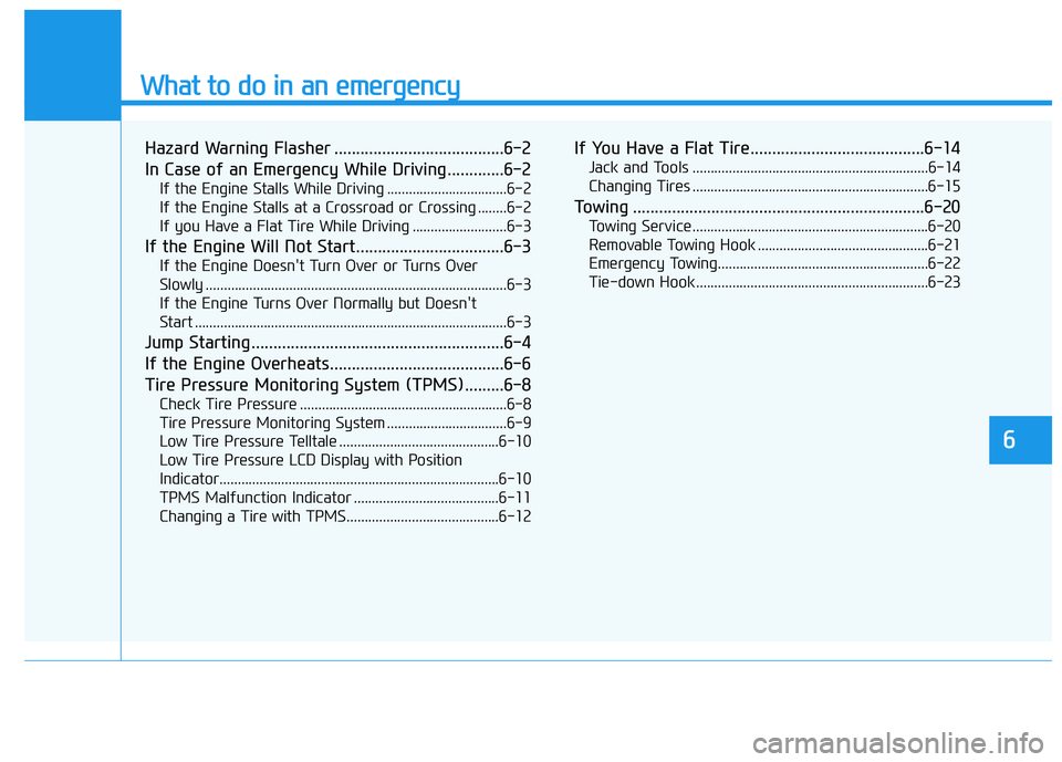 HYUNDAI ELANTRA GT 2020 Owners Manual What to do in an emergency
6
Hazard Warning Flasher .......................................6-2
In Case of an Emergency While Driving.............6-2
If the Engine Stalls While Driving ................ HYUNDAI ELANTRA GT 2020 Owners Manual What to do in an emergency
6
Hazard Warning Flasher .......................................6-2
In Case of an Emergency While Driving.............6-2
If the Engine Stalls While Driving ................
