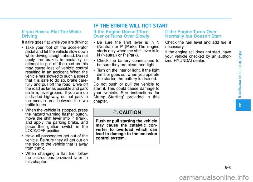 HYUNDAI ELANTRA GT 2020  Owners Manual 6-3
What to do in an emergency
If you Have a Flat Tire While
Driving
If a tire goes flat while you are driving:
 Take your foot off the acceleratorpedal and let the vehicle slow down
while driving str