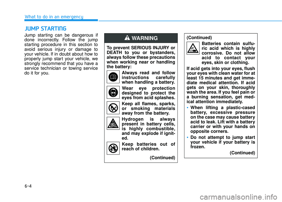 HYUNDAI ELANTRA GT 2020 Owners Manual 6-4
What to do in an emergency
Jump starting can be dangerous if
done incorrectly. Follow the jump
starting procedure in this section to
avoid serious injury or damage to
your vehicle. If in doubt abo HYUNDAI ELANTRA GT 2020 Owners Manual 6-4
What to do in an emergency
Jump starting can be dangerous if
done incorrectly. Follow the jump
starting procedure in this section to
avoid serious injury or damage to
your vehicle. If in doubt abo