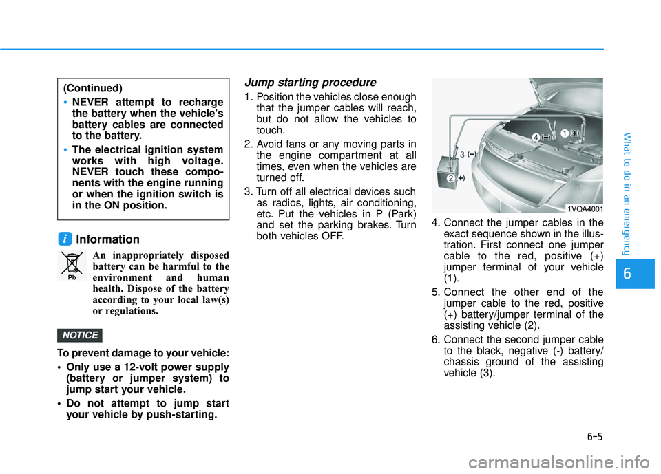 HYUNDAI ELANTRA GT 2020  Owners Manual 6-5
What to do in an emergency
6
Information
An inappropriately disposedbattery can be harmful to the
environment and human
health. Dispose of the battery
according to your local law(s)
or regulations