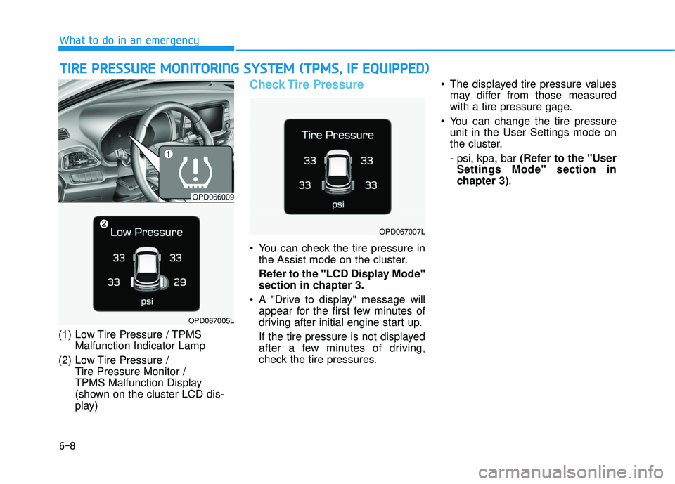 HYUNDAI ELANTRA GT 2020  Owners Manual 6-8
What to do in an emergency
T
TI
IR
R E
E 
 P
P R
R E
ES
SS
SU
U R
RE
E 
 M
M O
ON
NI
IT
T O
O R
RI
IN
N G
G 
 S
S Y
Y S
ST
T E
EM
M  
 (
( T
T P
P M
M S
S,
, 
  I
IF
F  
 E
E Q
Q U
UI
IP
P P
PE
ED