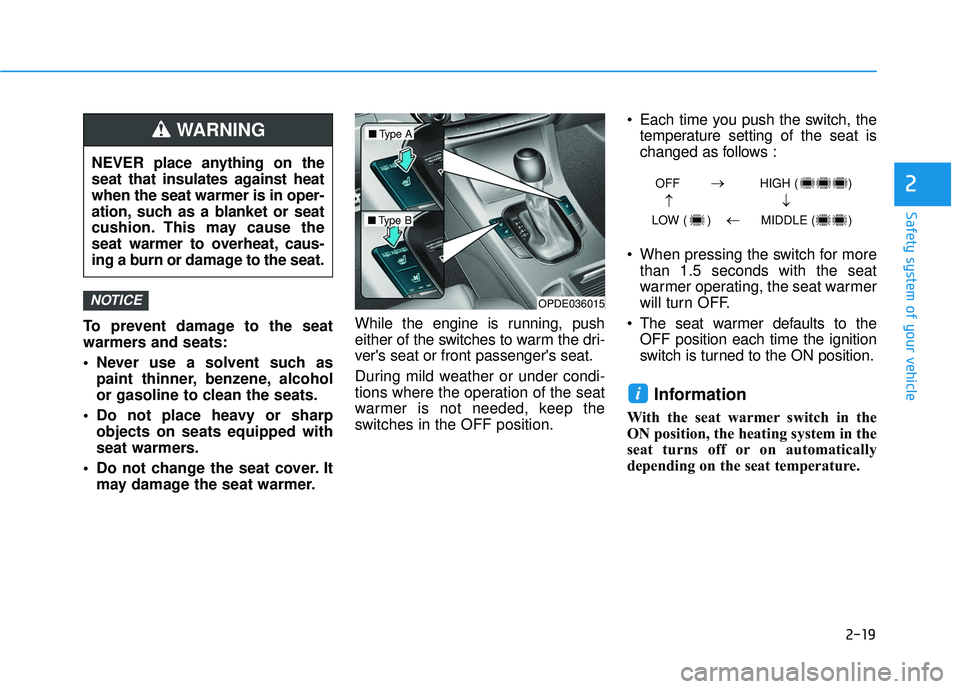 HYUNDAI ELANTRA GT 2020 Owners Manual 2-19
Safety system of your vehicle
2
To prevent damage to the seat
warmers and seats:
Never use a solvent such aspaint thinner, benzene, alcohol
or gasoline to clean the seats.
Do not place heavy or HYUNDAI ELANTRA GT 2020 Owners Manual 2-19
Safety system of your vehicle
2
To prevent damage to the seat
warmers and seats:
Never use a solvent such aspaint thinner, benzene, alcohol
or gasoline to clean the seats.
Do not place heavy or