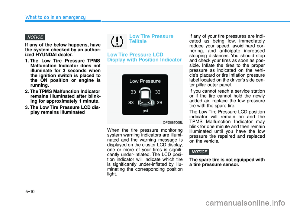 HYUNDAI ELANTRA GT 2020 Owners Guide 6-10
What to do in an emergency
If any of the below happens, have
the system checked by an author-
ized HYUNDAI dealer.
1. The Low Tire Pressure TPMS Malfunction Indicator does not
illuminate for 3 HYUNDAI ELANTRA GT 2020 Owners Guide 6-10
What to do in an emergency
If any of the below happens, have
the system checked by an author-
ized HYUNDAI dealer.
1. The Low Tire Pressure TPMS Malfunction Indicator does not
illuminate for 3