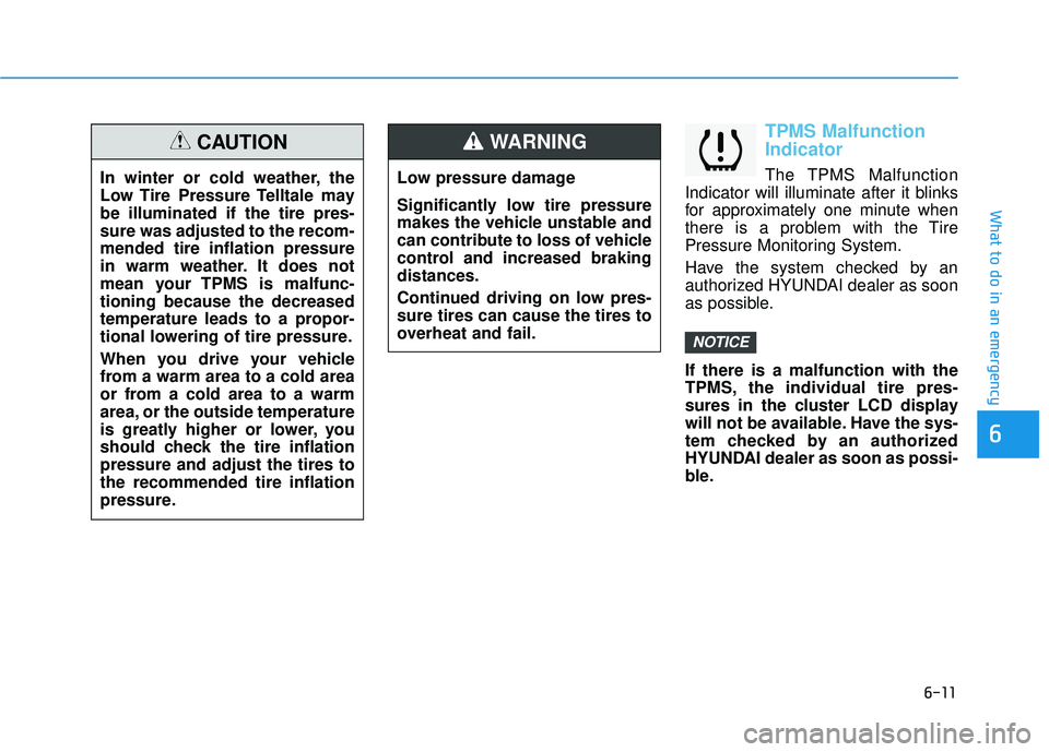 HYUNDAI ELANTRA GT 2020  Owners Manual 6-11
What to do in an emergency
6
TPMS Malfunction
Indicator
The TPMS Malfunction
Indicator will illuminate after it blinks
for approximately one minute when
there is a problem with the Tire
Pressure 