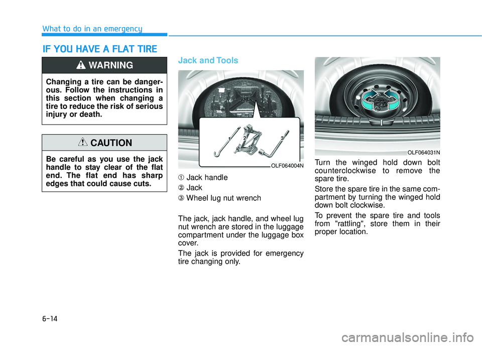 HYUNDAI ELANTRA GT 2020 Owners Manual 6-14
What to do in an emergency
Jack and Tools
➀Jack handle
② Jack
③ Wheel lug nut wrench
The jack, jack handle, and wheel lug
nut wrench are stored in the luggage
compartment under the luggage HYUNDAI ELANTRA GT 2020 Owners Manual 6-14
What to do in an emergency
Jack and Tools
➀Jack handle
② Jack
③ Wheel lug nut wrench
The jack, jack handle, and wheel lug
nut wrench are stored in the luggage
compartment under the luggage