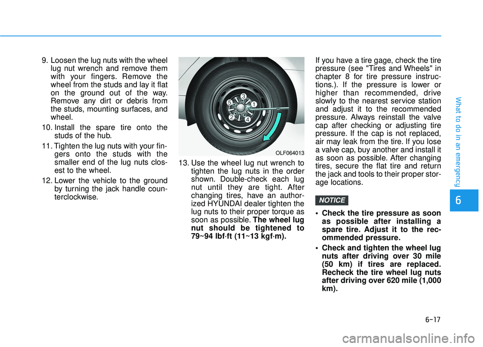 HYUNDAI ELANTRA GT 2020 Owners Manual 6-17
What to do in an emergency
6
9. Loosen the lug nuts with the wheellug nut wrench and remove them
with your fingers. Remove the
wheel from the studs and lay it flat
on the ground out of the way.
R HYUNDAI ELANTRA GT 2020 Owners Manual 6-17
What to do in an emergency
6
9. Loosen the lug nuts with the wheellug nut wrench and remove them
with your fingers. Remove the
wheel from the studs and lay it flat
on the ground out of the way.
R