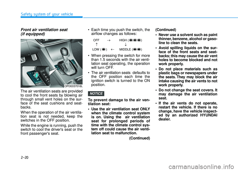 HYUNDAI ELANTRA GT 2020 Owners Guide 2-20
Safety system of your vehicle
Front air ventilation seat(if equipped)
The air ventilation seats are provided
to cool the front seats by blowing air
through small vent holes on the sur-
face of th HYUNDAI ELANTRA GT 2020 Owners Guide 2-20
Safety system of your vehicle
Front air ventilation seat(if equipped)
The air ventilation seats are provided
to cool the front seats by blowing air
through small vent holes on the sur-
face of th