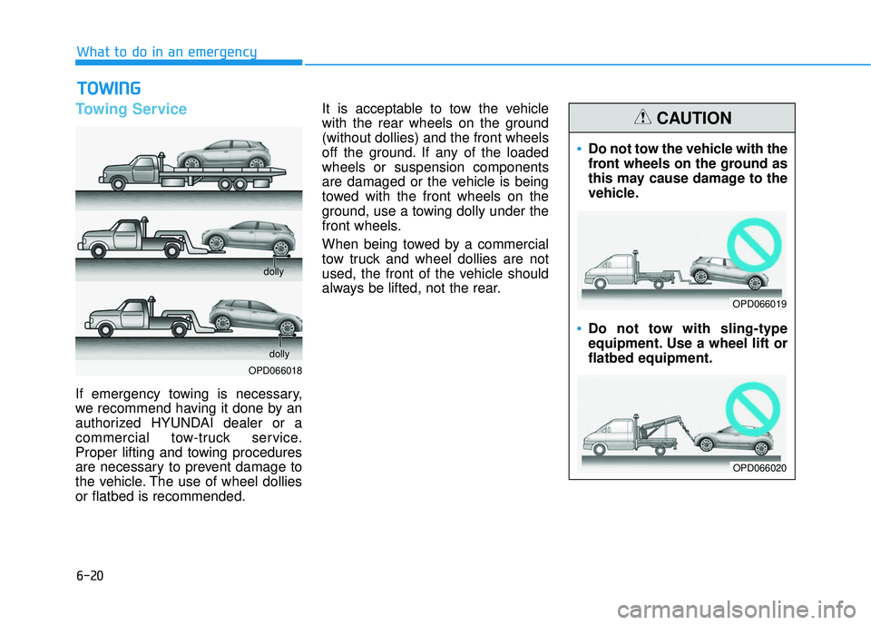 HYUNDAI ELANTRA GT 2020 Owners Manual 6-20
What to do in an emergency
Towing Service
If emergency towing is necessary,
we recommend having it done by an
authorized HYUNDAI dealer or a
commercial tow-truck service.
Proper lifting and towin HYUNDAI ELANTRA GT 2020 Owners Manual 6-20
What to do in an emergency
Towing Service
If emergency towing is necessary,
we recommend having it done by an
authorized HYUNDAI dealer or a
commercial tow-truck service.
Proper lifting and towin