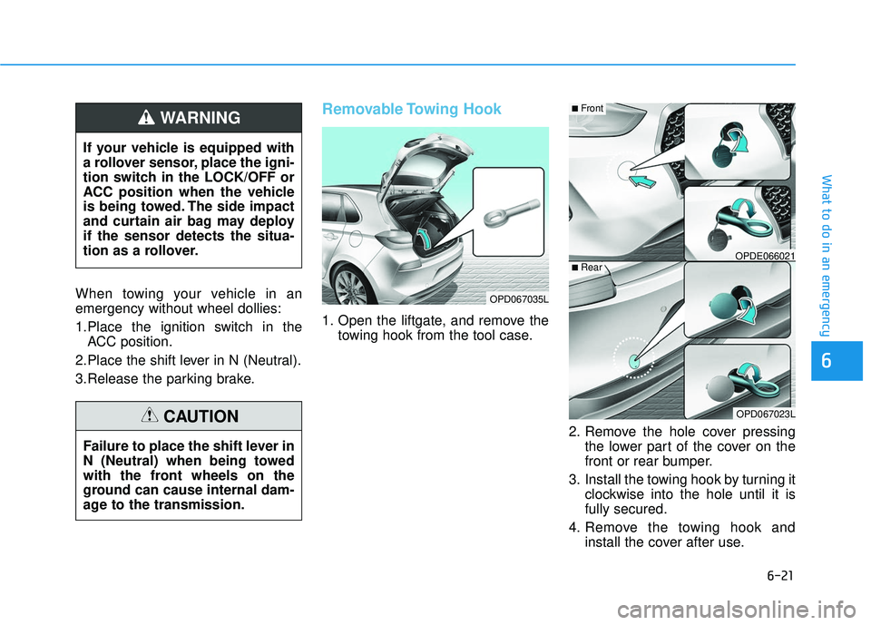 HYUNDAI ELANTRA GT 2020 Owners Guide 6-21
What to do in an emergency
6
When towing your vehicle in an
emergency without wheel dollies:
1.Place the ignition switch in theACC position.
2.Place the shift lever in N (Neutral).
3.Release the HYUNDAI ELANTRA GT 2020 Owners Guide 6-21
What to do in an emergency
6
When towing your vehicle in an
emergency without wheel dollies:
1.Place the ignition switch in theACC position.
2.Place the shift lever in N (Neutral).
3.Release the