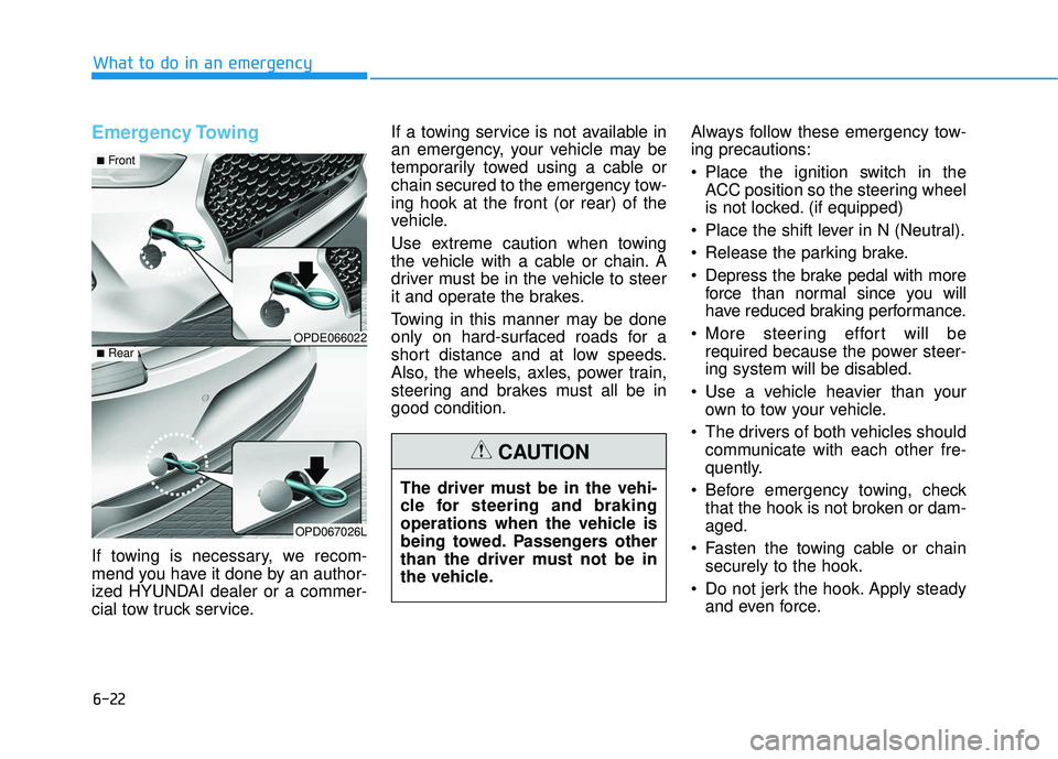 HYUNDAI ELANTRA GT 2020 Owners Manual 6-22
What to do in an emergency
Emergency Towing
If towing is necessary, we recom-
mend you have it done by an author-
ized HYUNDAI dealer or a commer-
cial tow truck service.If a towing service is n HYUNDAI ELANTRA GT 2020 Owners Manual 6-22
What to do in an emergency
Emergency Towing
If towing is necessary, we recom-
mend you have it done by an author-
ized HYUNDAI dealer or a commer-
cial tow truck service.If a towing service is n