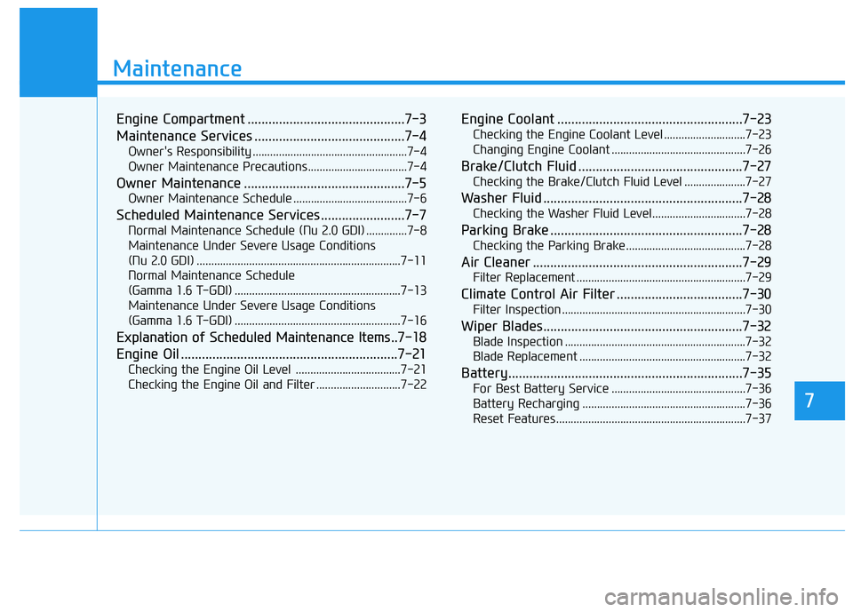 HYUNDAI ELANTRA GT 2020  Owners Manual 7
Maintenance
7
Maintenance
Engine Compartment .............................................7-3
Maintenance Services ...........................................7-4
Owner's Responsibility .........