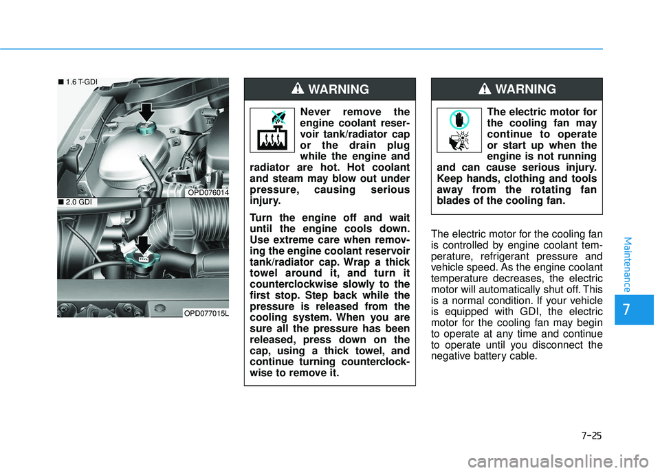 HYUNDAI ELANTRA GT 2020 Owners Manual 7-25
7
MaintenanceThe electric motor for the cooling fan
is controlled by engine coolant tem-
perature, refrigerant pressure and
vehicle speed. As the engine coolant
temperature decreases, the electri HYUNDAI ELANTRA GT 2020 Owners Manual 7-25
7
MaintenanceThe electric motor for the cooling fan
is controlled by engine coolant tem-
perature, refrigerant pressure and
vehicle speed. As the engine coolant
temperature decreases, the electri