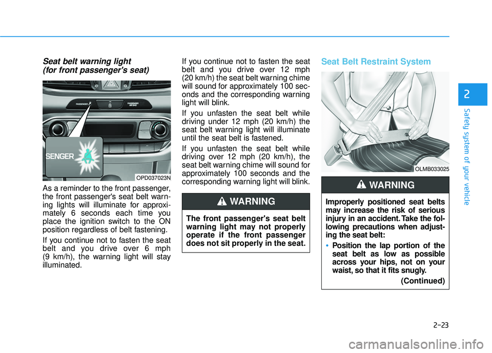 HYUNDAI ELANTRA GT 2020 Service Manual 2-23
Safety system of your vehicle
2
Seat belt warning light (for front passengers seat)
As a reminder to the front passenger,
the front passengers seat belt warn-
ing lights will illuminate for ap HYUNDAI ELANTRA GT 2020 Service Manual 2-23
Safety system of your vehicle
2
Seat belt warning light (for front passengers seat)
As a reminder to the front passenger,
the front passengers seat belt warn-
ing lights will illuminate for ap