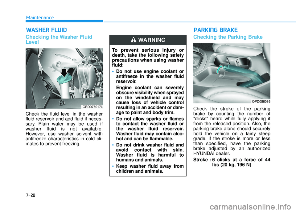 HYUNDAI ELANTRA GT 2020 Owners Manual 7-28
Maintenance
W
WA
AS
SH
H E
ER
R
F
F L
LU
U I
ID
D
Checking the Washer Fluid
Level
Check the fluid level in the washer
fluid reservoir and add fluid if neces-
sary. Plain water may be used if
w HYUNDAI ELANTRA GT 2020 Owners Manual 7-28
Maintenance
W
WA
AS
SH
H E
ER
R
F
F L
LU
U I
ID
D
Checking the Washer Fluid
Level
Check the fluid level in the washer
fluid reservoir and add fluid if neces-
sary. Plain water may be used if
w