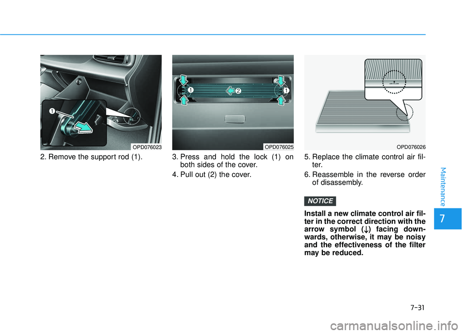 HYUNDAI ELANTRA GT 2020 Owners Manual 7-31
7
Maintenance
2. Remove the support rod (1). 3. Press and hold the lock (1) onboth sides of the cover.
4. Pull out (2) the cover. 5. Replace the climate control air fil-
ter.
6. Reassemble in the HYUNDAI ELANTRA GT 2020 Owners Manual 7-31
7
Maintenance
2. Remove the support rod (1). 3. Press and hold the lock (1) onboth sides of the cover.
4. Pull out (2) the cover. 5. Replace the climate control air fil-
ter.
6. Reassemble in the