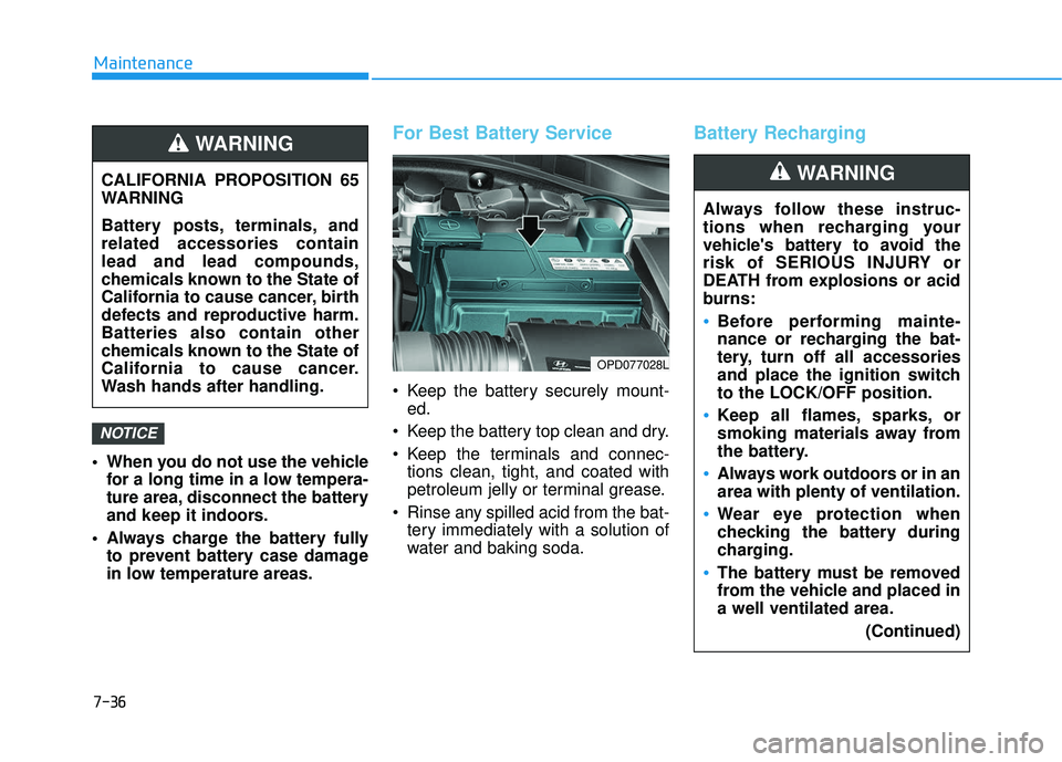 HYUNDAI ELANTRA GT 2020 Owners Manual 7-36
Maintenance
When you do not use the vehicle for a long time in a low tempera-
ture area, disconnect the battery
and keep it indoors.
Always charge the battery fully to prevent battery case dama HYUNDAI ELANTRA GT 2020 Owners Manual 7-36
Maintenance
When you do not use the vehicle for a long time in a low tempera-
ture area, disconnect the battery
and keep it indoors.
Always charge the battery fully to prevent battery case dama