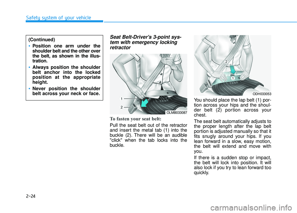 HYUNDAI ELANTRA GT 2020 Service Manual 2-24
Safety system of your vehicle
Seat Belt-Drivers 3-point sys-tem with emergency lockingretractor
To fasten your seat belt:
Pull the seat belt out of the retractor
and insert the metal tab (1) in HYUNDAI ELANTRA GT 2020 Service Manual 2-24
Safety system of your vehicle
Seat Belt-Drivers 3-point sys-tem with emergency lockingretractor
To fasten your seat belt:
Pull the seat belt out of the retractor
and insert the metal tab (1) in