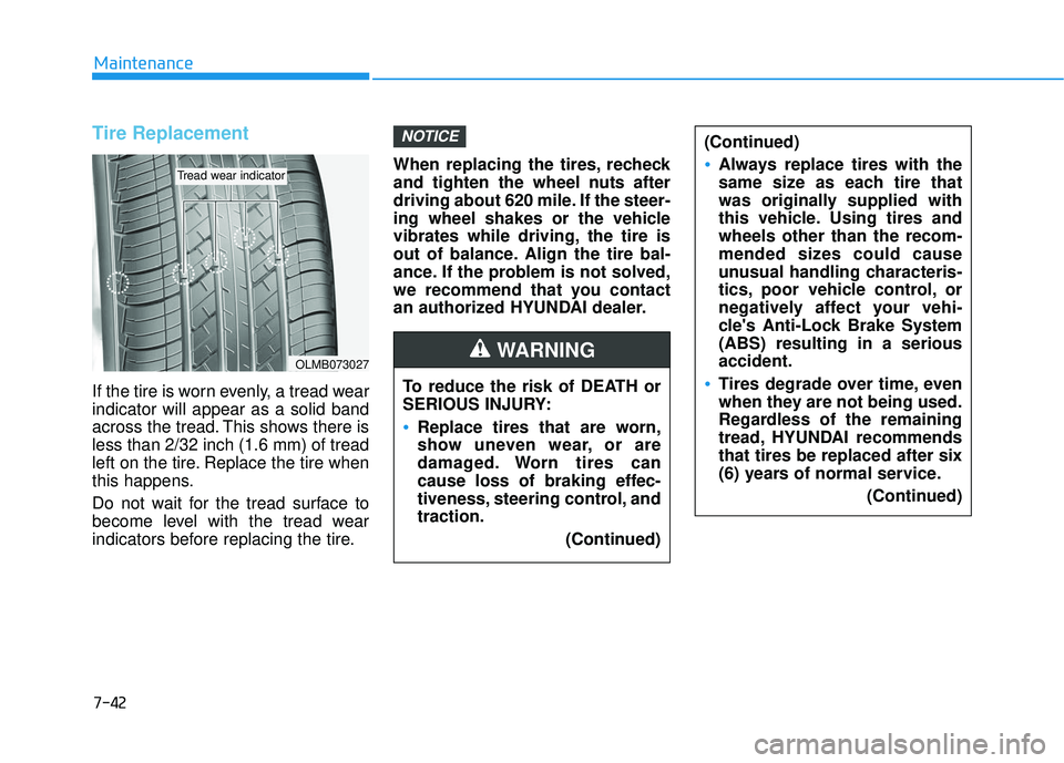 HYUNDAI ELANTRA GT 2020 Owners Manual 7-42
Maintenance
Tire Replacement
If the tire is worn evenly, a tread wear
indicator will appear as a solid band
across the tread. This shows there is
less than 2/32 inch (1.6 mm) of tread
left on th HYUNDAI ELANTRA GT 2020 Owners Manual 7-42
Maintenance
Tire Replacement
If the tire is worn evenly, a tread wear
indicator will appear as a solid band
across the tread. This shows there is
less than 2/32 inch (1.6 mm) of tread
left on th