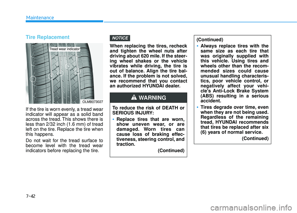 HYUNDAI ELANTRA GT 2020  Owners Manual 7-42
Maintenance
Tire Replacement 
If the tire is worn evenly, a tread wear
indicator will appear as a solid band
across the tread. This shows there is
less than 2/32 inch (1.6 mm) of tread
left on th