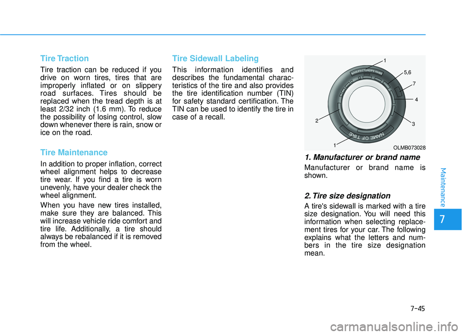 HYUNDAI ELANTRA GT 2020 Owners Manual Tire Traction
Tire traction can be reduced if you
drive on worn tires, tires that are
improperly inflated or on slippery
road surfaces. Tires should be
replaced when the tread depth is at
least 2/32 HYUNDAI ELANTRA GT 2020 Owners Manual Tire Traction
Tire traction can be reduced if you
drive on worn tires, tires that are
improperly inflated or on slippery
road surfaces. Tires should be
replaced when the tread depth is at
least 2/32