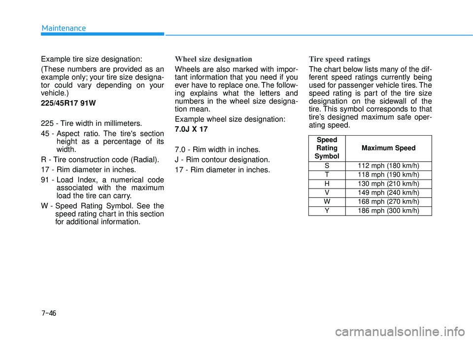HYUNDAI ELANTRA GT 2020 Owners Manual 7-46
Maintenance
Example tire size designation:
(These numbers are provided as an
example only; your tire size designa-
tor could vary depending on your
vehicle.)
225/45R17 91W
225 - Tire width in mil HYUNDAI ELANTRA GT 2020 Owners Manual 7-46
Maintenance
Example tire size designation:
(These numbers are provided as an
example only; your tire size designa-
tor could vary depending on your
vehicle.)
225/45R17 91W
225 - Tire width in mil
