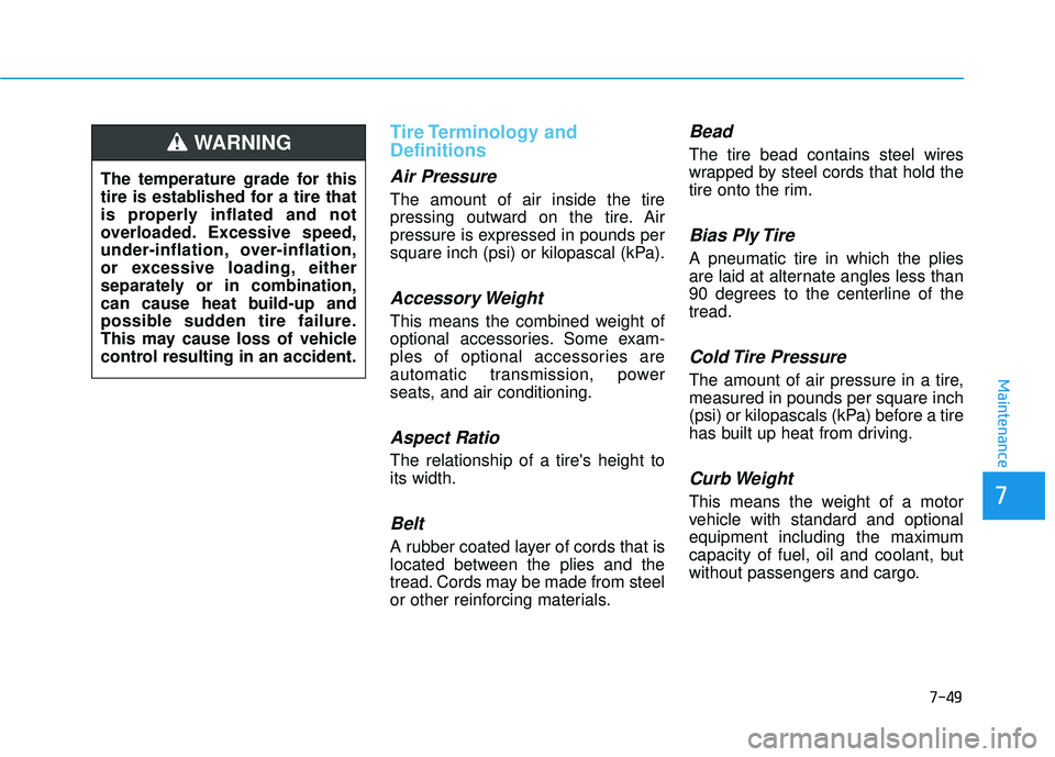 HYUNDAI ELANTRA GT 2020 Owners Manual 7-49
7
Maintenance
Tire Terminology and
Definitions
Air Pressure
The amount of air inside the tire
pressing outward on the tire. Air
pressure is expressed in pounds per
square inch (psi) or kilopas HYUNDAI ELANTRA GT 2020 Owners Manual 7-49
7
Maintenance
Tire Terminology and
Definitions
Air Pressure
The amount of air inside the tire
pressing outward on the tire. Air
pressure is expressed in pounds per
square inch (psi) or kilopas
