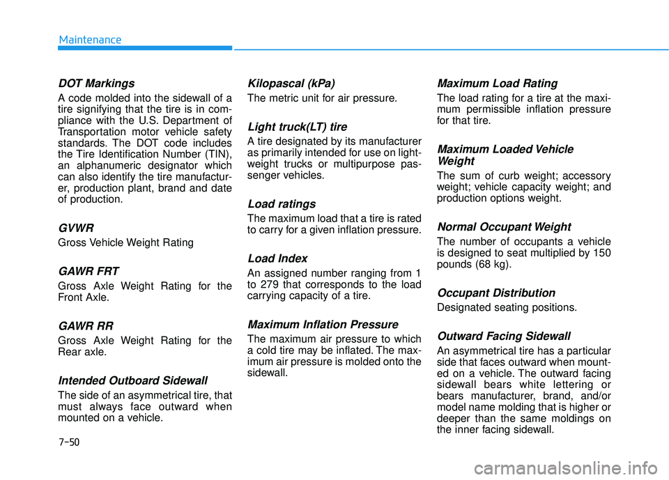 HYUNDAI ELANTRA GT 2020 Owners Manual 7-50
Maintenance
DOT Markings
A code molded into the sidewall of a
tire signifying that the tire is in com-
pliance with the U.S. Department of
Transportation motor vehicle safety
standards. The DOT c HYUNDAI ELANTRA GT 2020 Owners Manual 7-50
Maintenance
DOT Markings
A code molded into the sidewall of a
tire signifying that the tire is in com-
pliance with the U.S. Department of
Transportation motor vehicle safety
standards. The DOT c