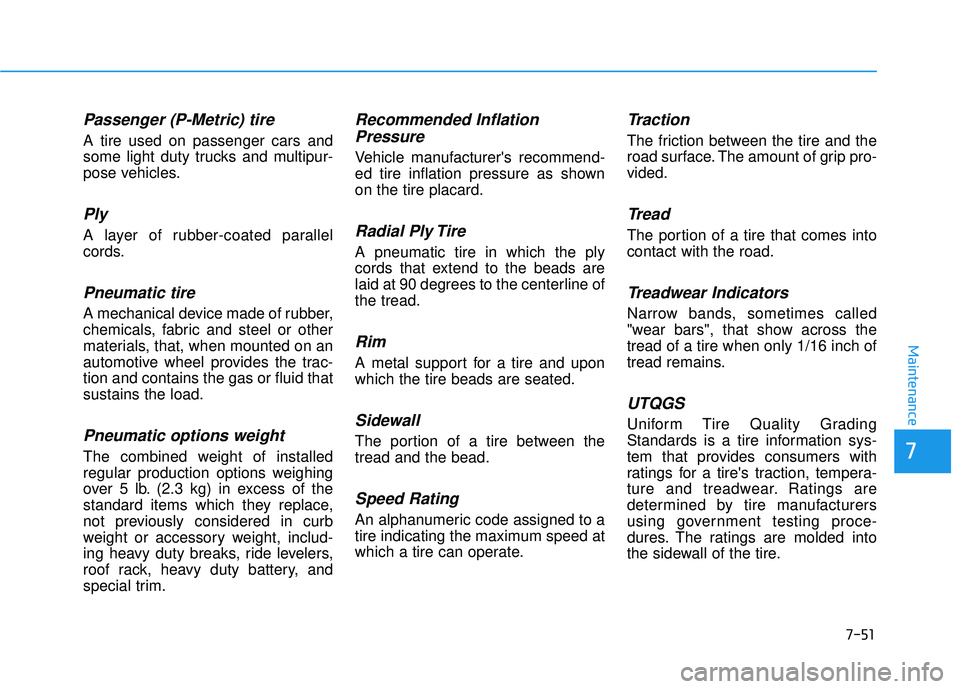 HYUNDAI ELANTRA GT 2020 Owners Manual 7-51
7
Maintenance
Passenger (P-Metric) tire
A tire used on passenger cars and
some light duty trucks and multipur-
pose vehicles.
Ply
A layer of rubber-coated parallel
cords.
Pneumatic tire
A mechan HYUNDAI ELANTRA GT 2020 Owners Manual 7-51
7
Maintenance
Passenger (P-Metric) tire
A tire used on passenger cars and
some light duty trucks and multipur-
pose vehicles.
Ply
A layer of rubber-coated parallel
cords.
Pneumatic tire
A mechan