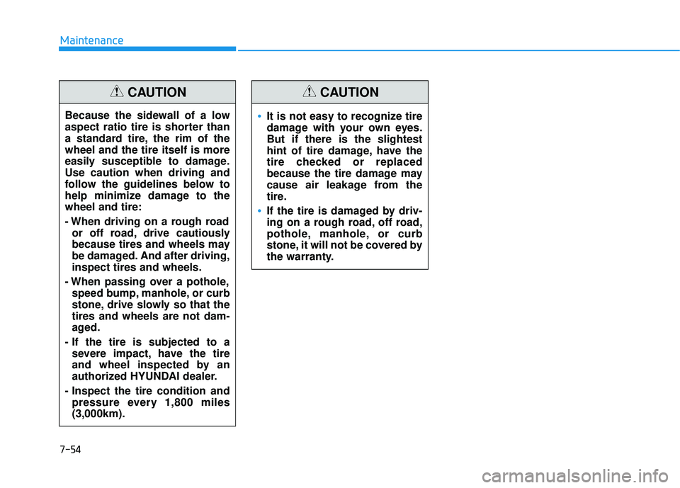 HYUNDAI ELANTRA GT 2020 Owners Manual 7-54
MaintenanceBecause the sidewall of a low
aspect ratio tire is shorter than
a standard tire, the rim of the
wheel and the tire itself is more
easily susceptible to damage.
Use caution when driving HYUNDAI ELANTRA GT 2020 Owners Manual 7-54
MaintenanceBecause the sidewall of a low
aspect ratio tire is shorter than
a standard tire, the rim of the
wheel and the tire itself is more
easily susceptible to damage.
Use caution when driving
