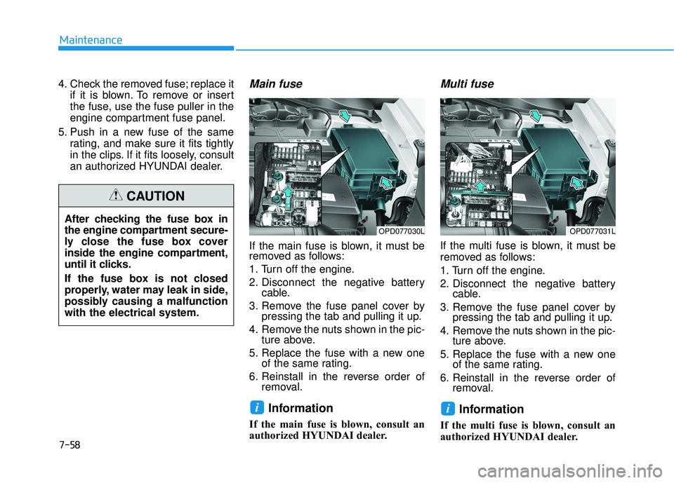 HYUNDAI ELANTRA GT 2020 Owners Manual 7-58
Maintenance
4. Check the removed fuse; replace it if it is blown. To remove or insert
the fuse, use the fuse puller in the
engine compartment fuse panel.
5. Push in a new fuse of the same rating, HYUNDAI ELANTRA GT 2020 Owners Manual 7-58
Maintenance
4. Check the removed fuse; replace it if it is blown. To remove or insert
the fuse, use the fuse puller in the
engine compartment fuse panel.
5. Push in a new fuse of the same rating,