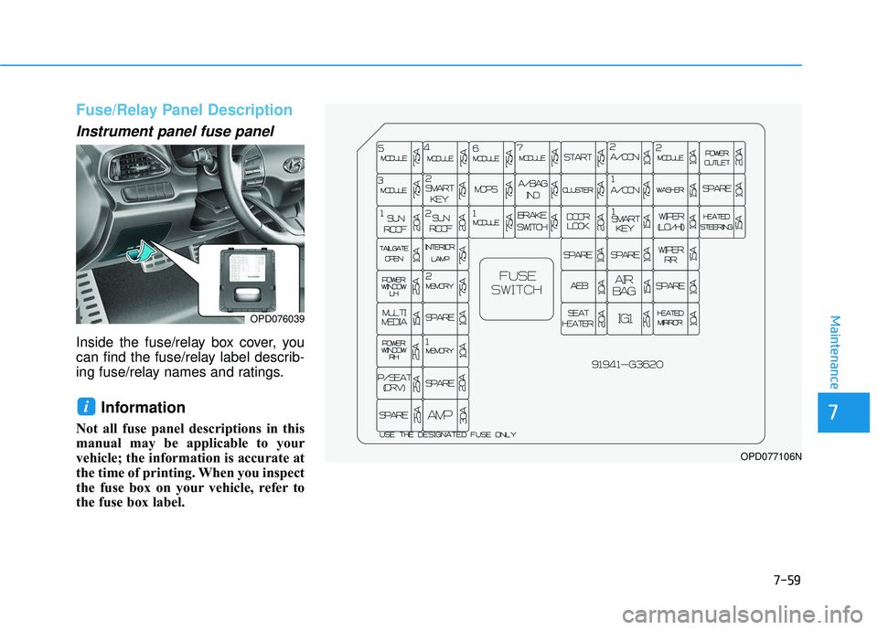 HYUNDAI ELANTRA GT 2020 Owners Manual 7-59
7
Maintenance
Fuse/Relay Panel Description
Instrument panel fuse panel
Inside the fuse/relay box cover, you
can find the fuse/relay label describ-
ing fuse/relay names and ratings.
Information HYUNDAI ELANTRA GT 2020 Owners Manual 7-59
7
Maintenance
Fuse/Relay Panel Description
Instrument panel fuse panel
Inside the fuse/relay box cover, you
can find the fuse/relay label describ-
ing fuse/relay names and ratings.
Information