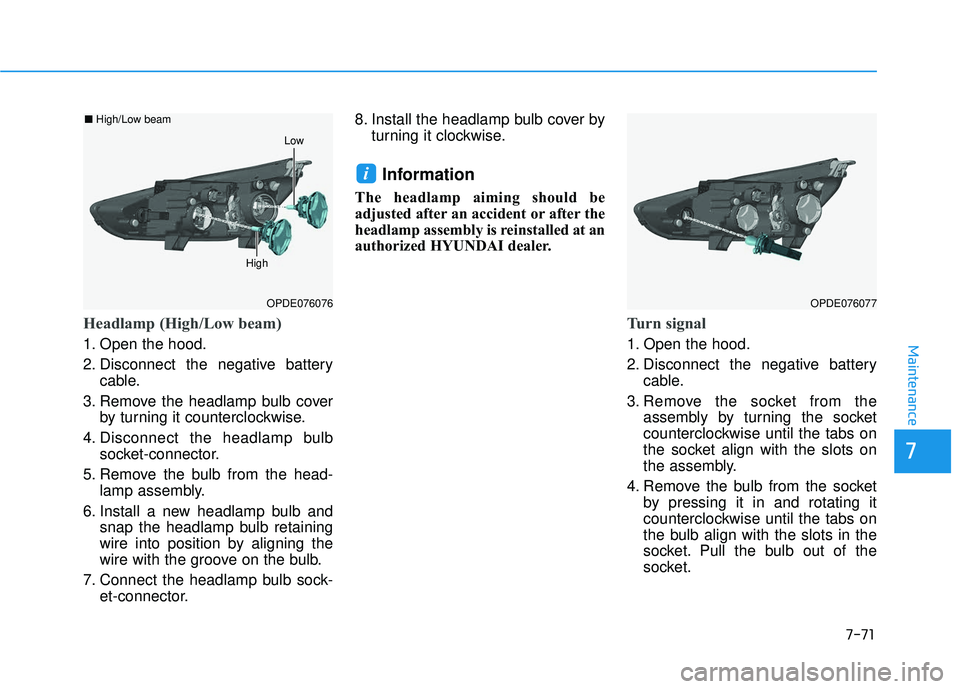 HYUNDAI ELANTRA GT 2020 Owners Manual 7-71
7
Maintenance
Headlamp (High/Low beam)
1. Open the hood.
2. Disconnect the negative batterycable.
3. Remove the headlamp bulb cover by turning it counterclockwise.
4. Disconnect the headlamp bulb HYUNDAI ELANTRA GT 2020 Owners Manual 7-71
7
Maintenance
Headlamp (High/Low beam)
1. Open the hood.
2. Disconnect the negative batterycable.
3. Remove the headlamp bulb cover by turning it counterclockwise.
4. Disconnect the headlamp bulb