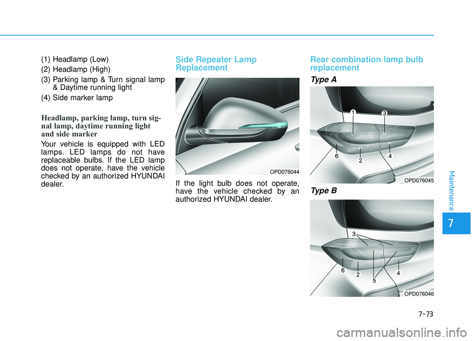 HYUNDAI ELANTRA GT 2020 Owners Manual 7-73
7
Maintenance
(1) Headlamp (Low)
(2) Headlamp (High)
(3) Parking lamp & Turn signal lamp& Daytime running light
(4) Side marker lamp
Headlamp, parking lamp, turn sig-
nal lamp, daytime running l HYUNDAI ELANTRA GT 2020 Owners Manual 7-73
7
Maintenance
(1) Headlamp (Low)
(2) Headlamp (High)
(3) Parking lamp & Turn signal lamp& Daytime running light
(4) Side marker lamp
Headlamp, parking lamp, turn sig-
nal lamp, daytime running l