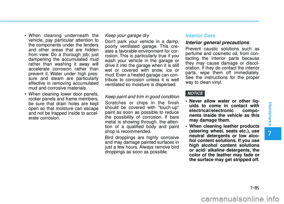 HYUNDAI ELANTRA GT 2020 Owners Manual 7-85
7
Maintenance
vehicle, pay particular attention to
the components under the fenders
and other areas that are hidden
from view. Do a thorough job; just
dampening the accumulated mud
rather than wa HYUNDAI ELANTRA GT 2020 Owners Manual 7-85
7
Maintenance
vehicle, pay particular attention to
the components under the fenders
and other areas that are hidden
from view. Do a thorough job; just
dampening the accumulated mud
rather than wa