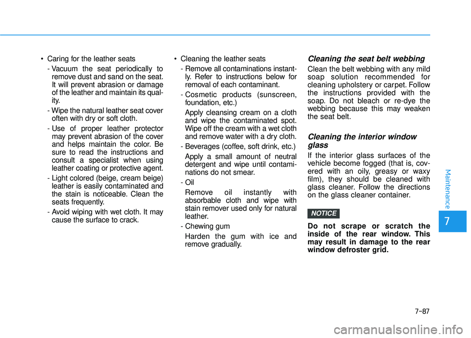 HYUNDAI ELANTRA GT 2020  Owners Manual  Caring for the leather seats- Vacuum the seat periodically toremove dust and sand on the seat.
It will prevent abrasion or damage
of the leather and maintain its qual-
ity.
- Wipe the natural leather