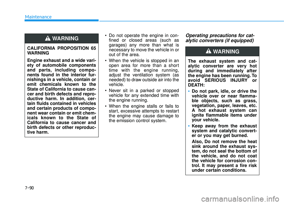 HYUNDAI ELANTRA GT 2020  Owners Manual 7-90
Maintenance Do not operate the engine in con-fined or closed areas (such as
garages) any more than what is
necessary to move the vehicle in or
out of the area.
 When the vehicle is stopped in an 