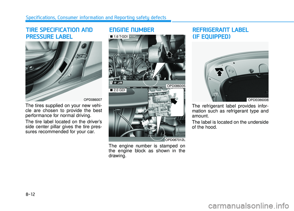 HYUNDAI ELANTRA GT 2020 Owners Manual 8-12
Specifications, Consumer information and Reporting safety defects
The tires supplied on your new vehi-
cle are chosen to provide the best
performance for normal driving.
The tire label located on HYUNDAI ELANTRA GT 2020 Owners Manual 8-12
Specifications, Consumer information and Reporting safety defects
The tires supplied on your new vehi-
cle are chosen to provide the best
performance for normal driving.
The tire label located on