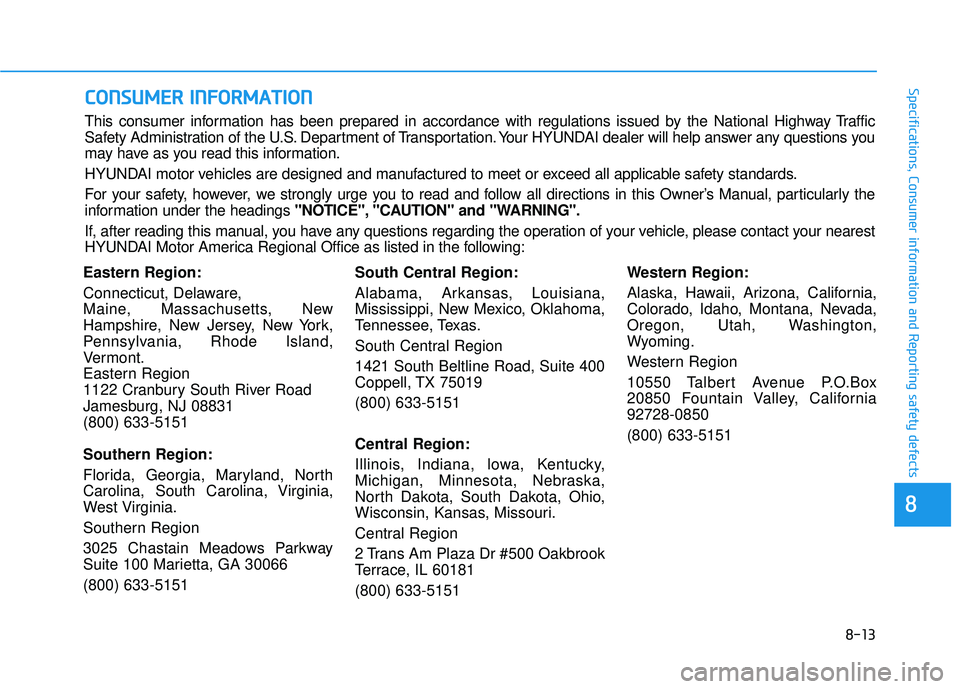 HYUNDAI ELANTRA GT 2020 Owners Manual 8-13
88
Specifications, Consumer information and Reporting safety defects
Eastern Region:
Connecticut, Delaware,
Maine, Massachusetts, New
Hampshire, New Jersey, New York,
Pennsylvania, Rhode Island,
HYUNDAI ELANTRA GT 2020 Owners Manual 8-13
88
Specifications, Consumer information and Reporting safety defects
Eastern Region:
Connecticut, Delaware,
Maine, Massachusetts, New
Hampshire, New Jersey, New York,
Pennsylvania, Rhode Island,