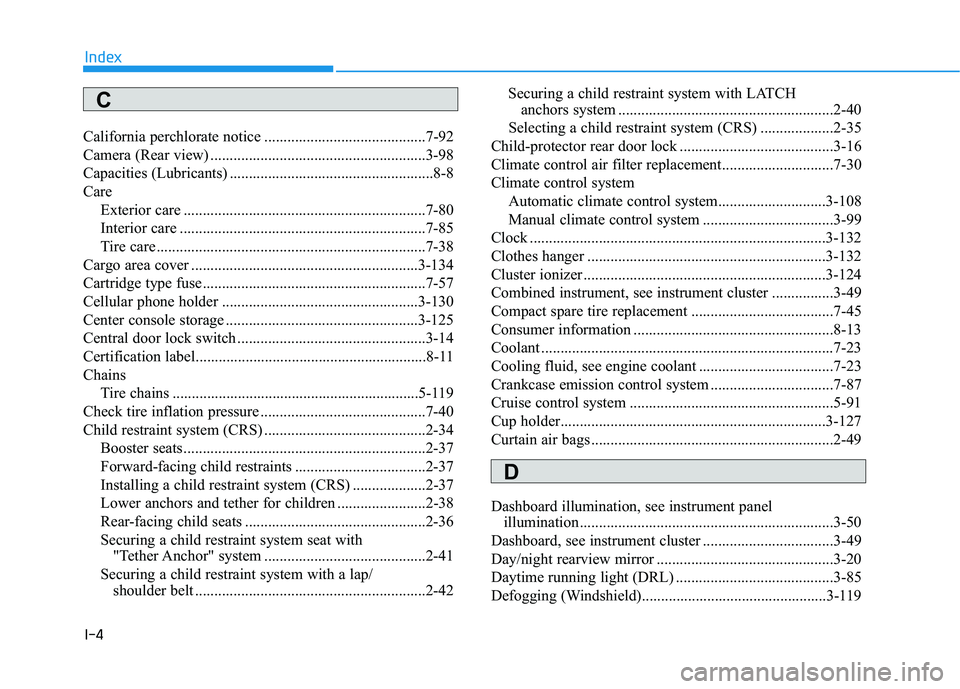 HYUNDAI ELANTRA GT 2020 Owners Manual I-4
California perchlorate notice ..........................................7-92
Camera (Rear view) ........................................................3-98
Capacities (Lubricants) ............... HYUNDAI ELANTRA GT 2020 Owners Manual I-4
California perchlorate notice ..........................................7-92
Camera (Rear view) ........................................................3-98
Capacities (Lubricants) ...............