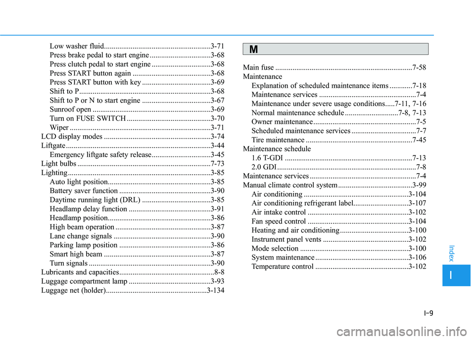 HYUNDAI ELANTRA GT 2020 Owners Manual I-9
Low washer fluid........................................................3-71
Press brake pedal to start engine ................................3-68
Press clutch pedal to start engine ............. HYUNDAI ELANTRA GT 2020 Owners Manual I-9
Low washer fluid........................................................3-71
Press brake pedal to start engine ................................3-68
Press clutch pedal to start engine .............