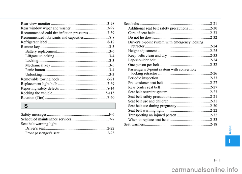 HYUNDAI ELANTRA GT 2020  Owners Manual I-11
Rear view monitor ..........................................................3-98
Rear window wiper and washer .....................................3-97
Recommended cold tire inflation pressures .