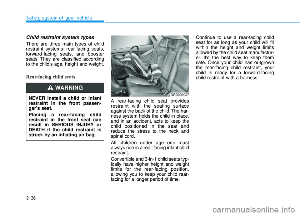 HYUNDAI ELANTRA GT 2020 Owners Manual 2-36
Safety system of your vehicle
Child restraint system types
There are three main types of child
restraint systems: rear-facing seats,
forward-facing seats, and booster
seats. They are classified HYUNDAI ELANTRA GT 2020 Owners Manual 2-36
Safety system of your vehicle
Child restraint system types
There are three main types of child
restraint systems: rear-facing seats,
forward-facing seats, and booster
seats. They are classified