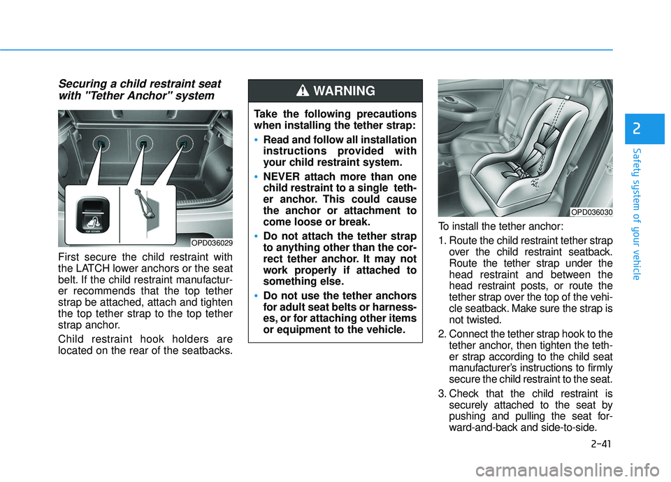 HYUNDAI ELANTRA GT 2020 Workshop Manual 2-41
Safety system of your vehicle
2
Securing a child restraint seatwith "Tether Anchor" system
First secure the child restraint with
the LATCH lower anchors or the seat
belt. If the child restraint HYUNDAI ELANTRA GT 2020 Workshop Manual 2-41
Safety system of your vehicle
2
Securing a child restraint seatwith "Tether Anchor" system
First secure the child restraint with
the LATCH lower anchors or the seat
belt. If the child restraint