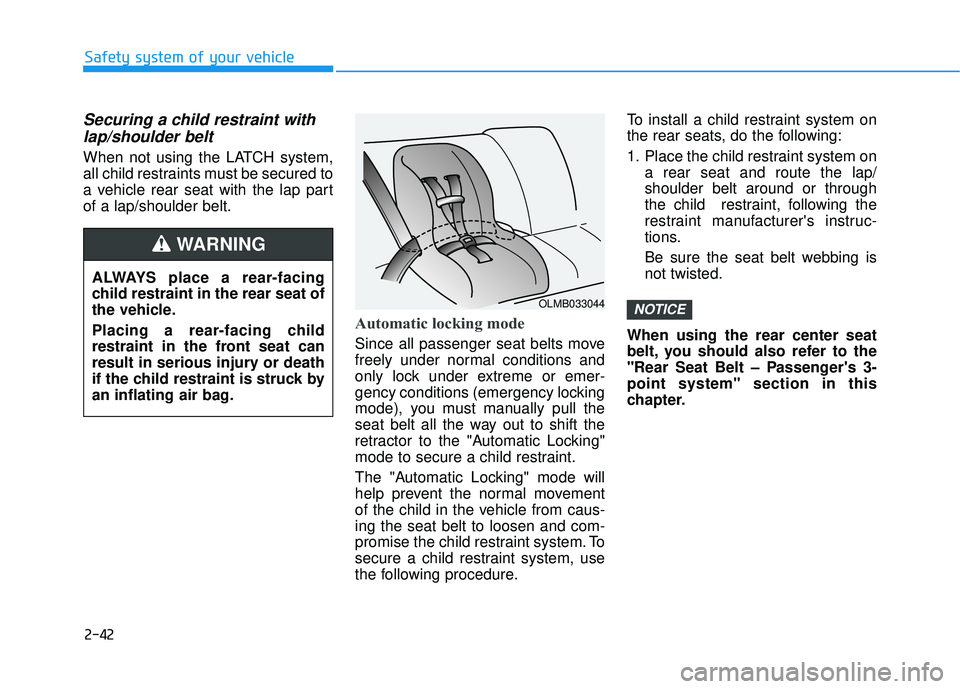 HYUNDAI ELANTRA GT 2020  Owners Manual 2-42
Safety system of your vehicle
Securing a child restraint withlap/shoulder belt
When not using the LATCH system,
all child restraints must be secured to
a vehicle rear seat with the lap part
of a 