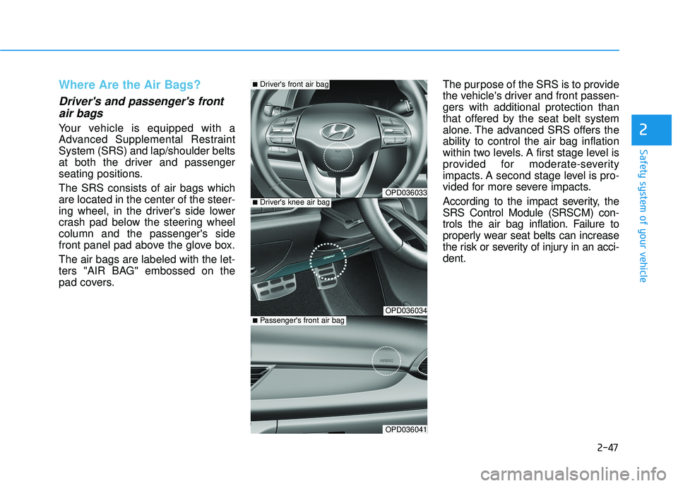 HYUNDAI ELANTRA GT 2020  Owners Manual 2-47
Safety system of your vehicle
2
Where Are the Air Bags? 
Drivers and passengers frontair bags 
Your vehicle is equipped with a
Advanced Supplemental Restraint
System (SRS) and lap/shoulder belt