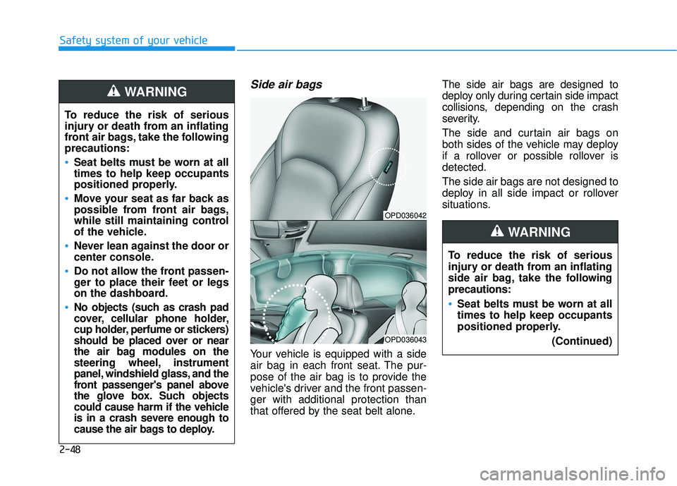 HYUNDAI ELANTRA GT 2020  Owners Manual 2-48
Safety system of your vehicle
Side air bags 
Your vehicle is equipped with a side
air bag in each front seat. The pur-
pose of the air bag is to provide the
vehicles driver and the front passen-