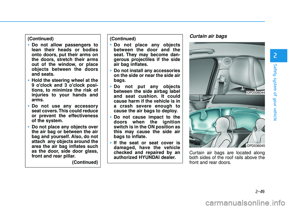 HYUNDAI ELANTRA GT 2020 Repair Manual 2-49
Safety system of your vehicle
2
Curtain air bags
Curtain air bags are located along
both sides of the roof rails above the
front and rear doors.
(Continued)
Do not allow passengers to
lean their HYUNDAI ELANTRA GT 2020 Repair Manual 2-49
Safety system of your vehicle
2
Curtain air bags
Curtain air bags are located along
both sides of the roof rails above the
front and rear doors.
(Continued)
Do not allow passengers to
lean their